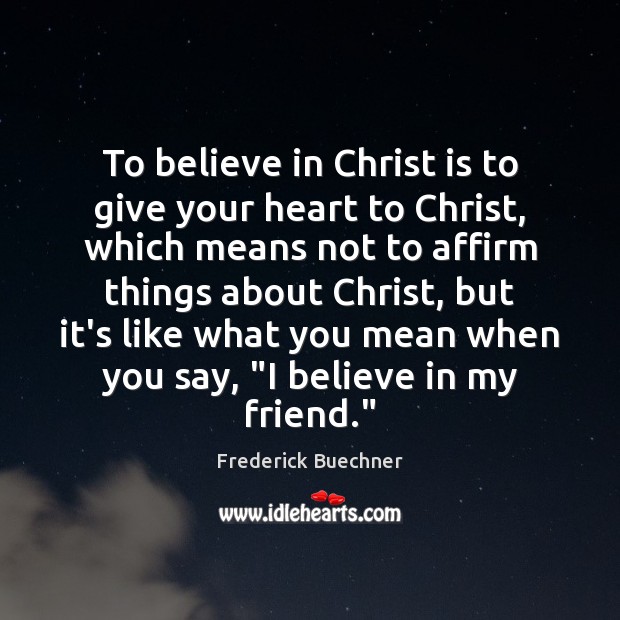 To believe in Christ is to give your heart to Christ, which Frederick Buechner Picture Quote