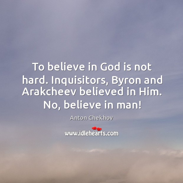 To believe in God is not hard. Inquisitors, Byron and Arakcheev believed Anton Chekhov Picture Quote