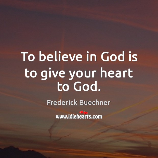 To believe in God is to give your heart to God. Frederick Buechner Picture Quote