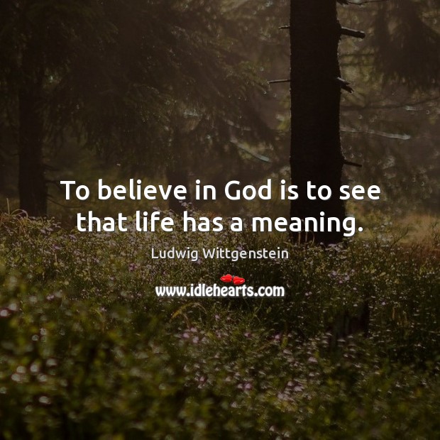 To believe in God is to see that life has a meaning. Ludwig Wittgenstein Picture Quote