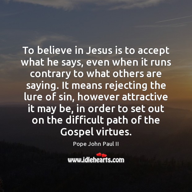 To believe in Jesus is to accept what he says, even when Pope John Paul II Picture Quote