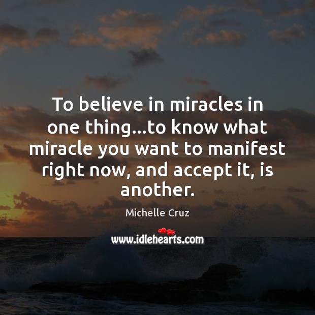 To believe in miracles in one thing…to know what miracle you Michelle Cruz Picture Quote