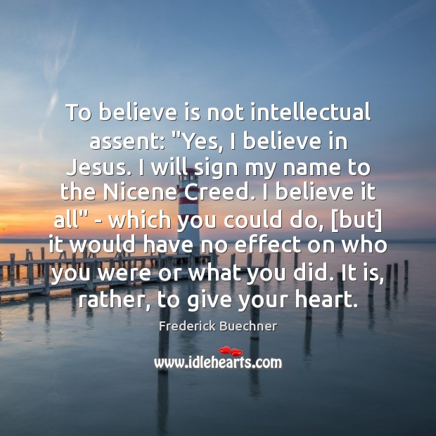 To believe is not intellectual assent: “Yes, I believe in Jesus. I Frederick Buechner Picture Quote