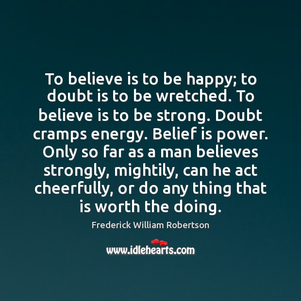 To believe is to be happy; to doubt is to be wretched. Strong Quotes Image
