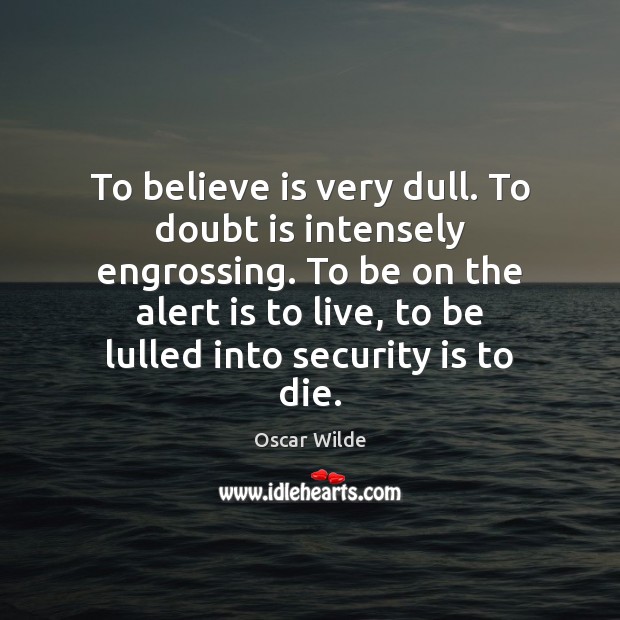 To believe is very dull. To doubt is intensely engrossing. To be Oscar Wilde Picture Quote