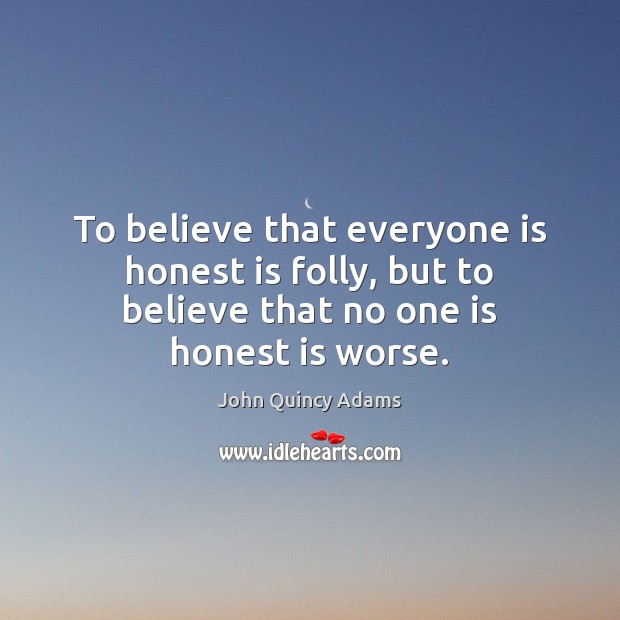 To believe that everyone is honest is folly, but to believe that John Quincy Adams Picture Quote