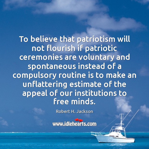 To believe that patriotism will not flourish if patriotic ceremonies are voluntary Image