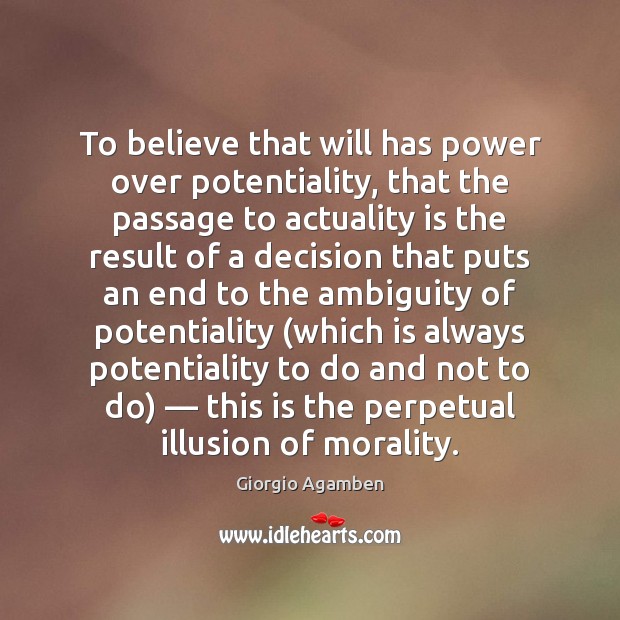 To believe that will has power over potentiality, that the passage to Giorgio Agamben Picture Quote