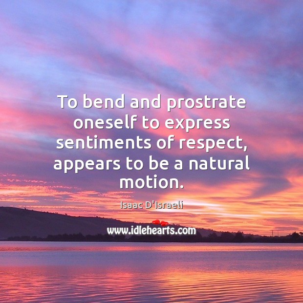 To bend and prostrate oneself to express sentiments of respect, appears to Image