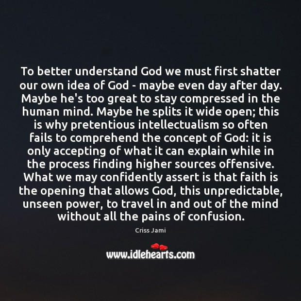 To better understand God we must first shatter our own idea of Faith Quotes Image