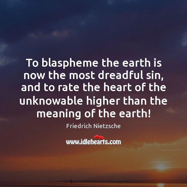 To blaspheme the earth is now the most dreadful sin, and to Friedrich Nietzsche Picture Quote