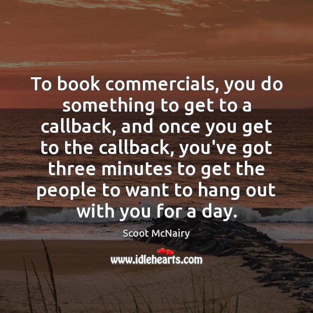 To book commercials, you do something to get to a callback, and Scoot McNairy Picture Quote