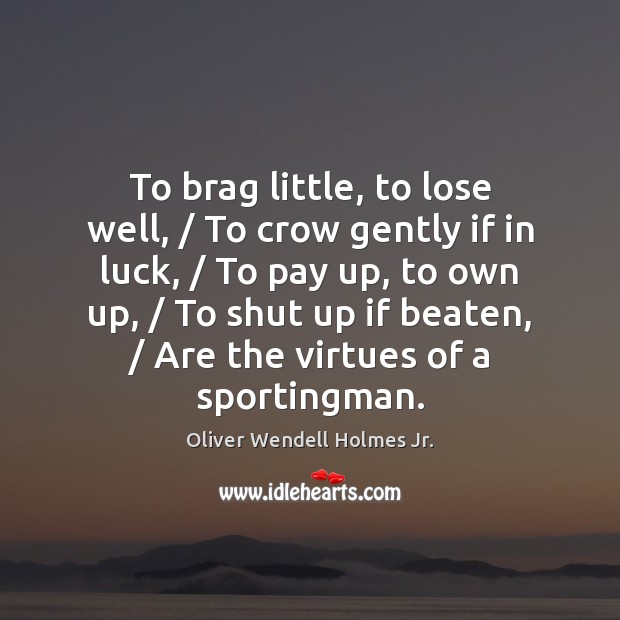 To brag little, to lose well, / To crow gently if in luck, / Image