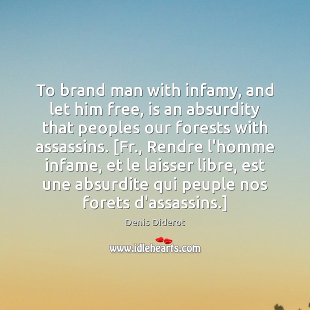 To brand man with infamy, and let him free, is an absurdity Denis Diderot Picture Quote