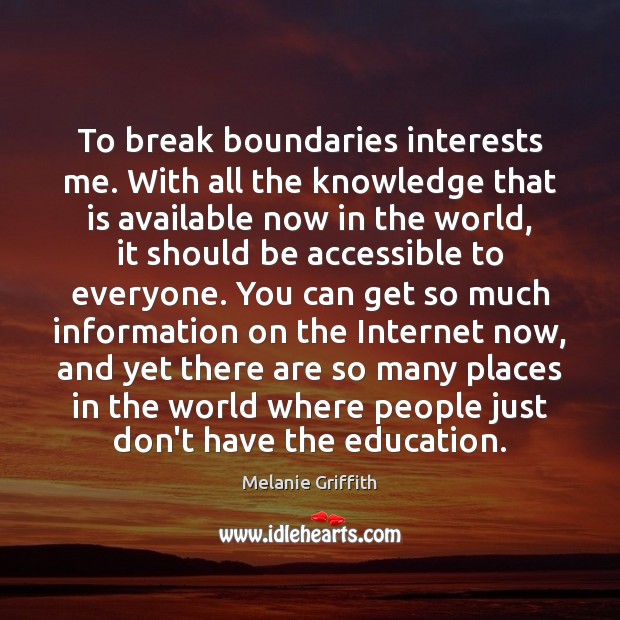 To break boundaries interests me. With all the knowledge that is available Melanie Griffith Picture Quote