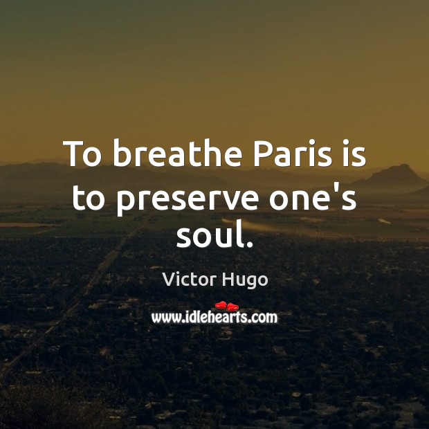 To breathe Paris is to preserve one’s soul. Image