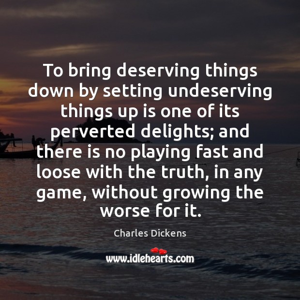 To bring deserving things down by setting undeserving things up is one Image