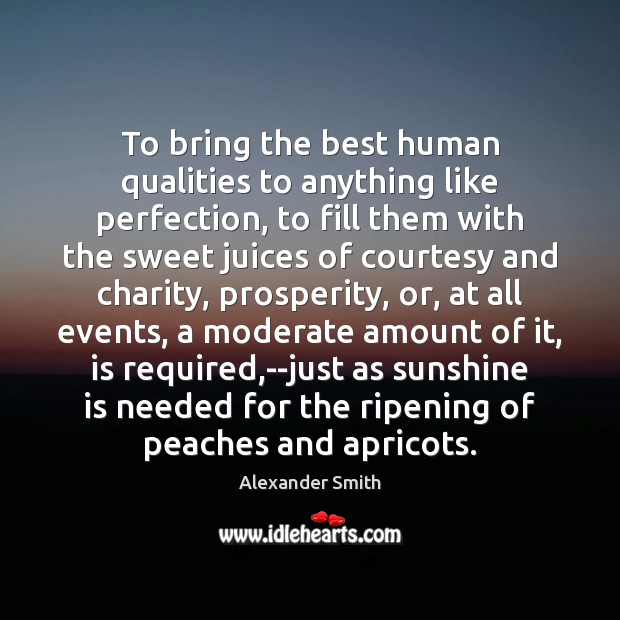To bring the best human qualities to anything like perfection, to fill 