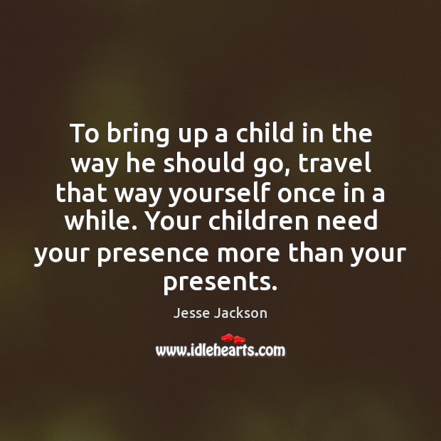 To bring up a child in the way he should go, travel Jesse Jackson Picture Quote