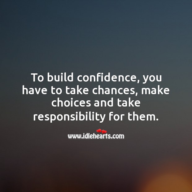 To build confidence, you have to take chances. Image