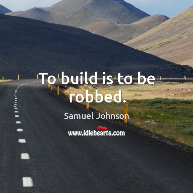 To build is to be robbed. Image