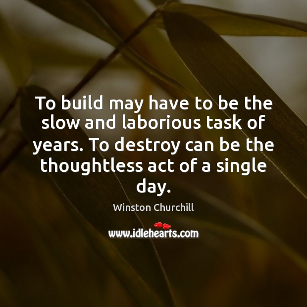 To build may have to be the slow and laborious task of Winston Churchill Picture Quote