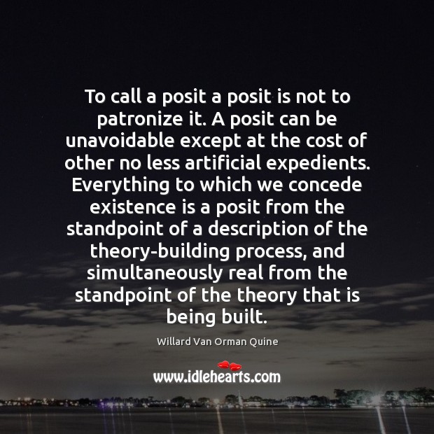 To call a posit a posit is not to patronize it. A Willard Van Orman Quine Picture Quote