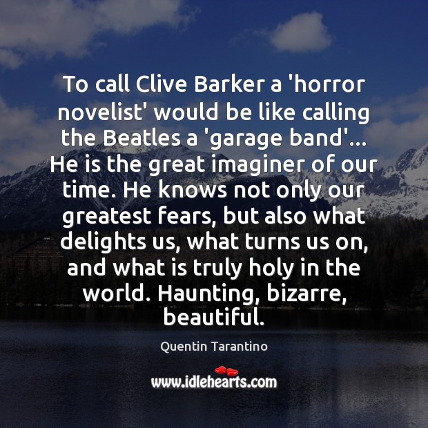 To call Clive Barker a ‘horror novelist’ would be like calling the Quentin Tarantino Picture Quote