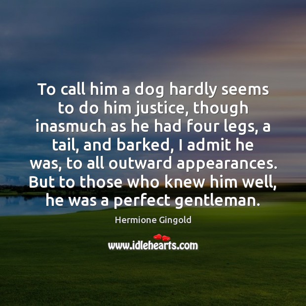 To call him a dog hardly seems to do him justice, though Hermione Gingold Picture Quote