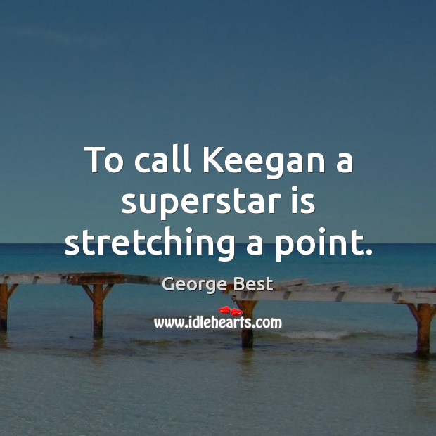 To call Keegan a superstar is stretching a point. Image