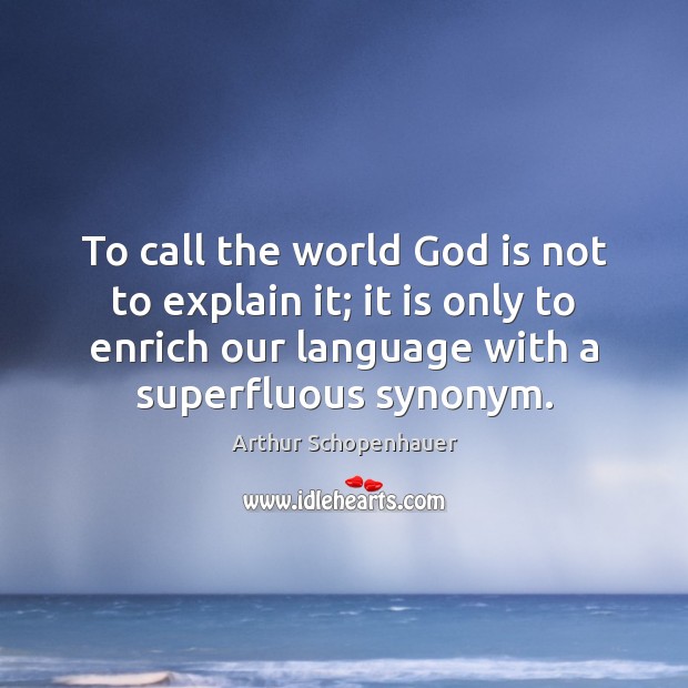 To call the world God is not to explain it; it is Arthur Schopenhauer Picture Quote
