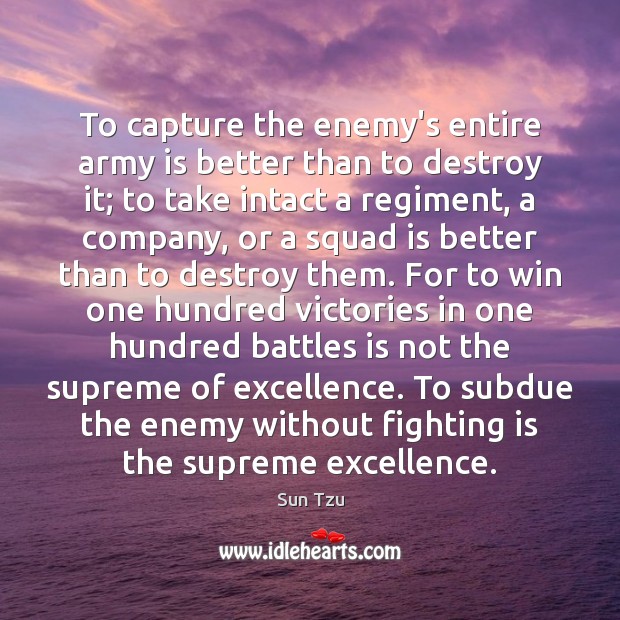 To capture the enemy’s entire army is better than to destroy it; Sun Tzu Picture Quote