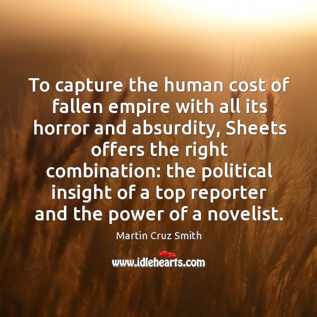 To capture the human cost of fallen empire with all its horror Martin Cruz Smith Picture Quote