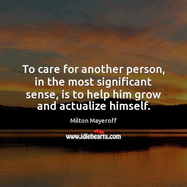 To care for another person, in the most significant sense, is to 