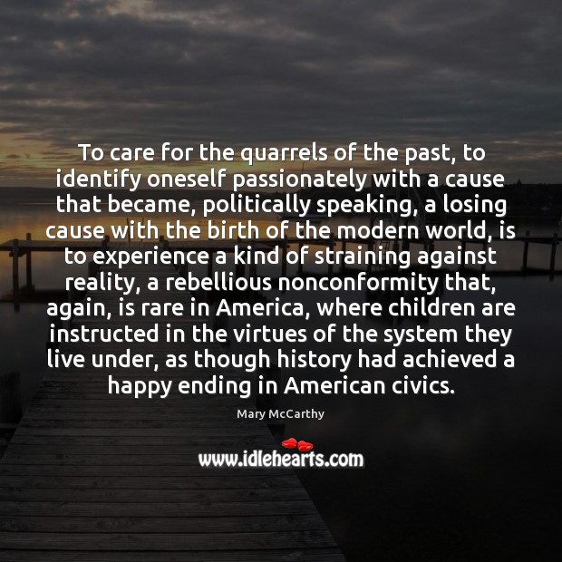 To care for the quarrels of the past, to identify oneself passionately Mary McCarthy Picture Quote