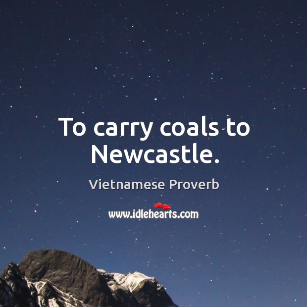 To carry coals to newcastle. Vietnamese Proverbs Image