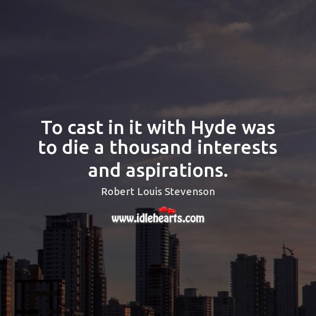 To cast in it with Hyde was to die a thousand interests and aspirations. Robert Louis Stevenson Picture Quote