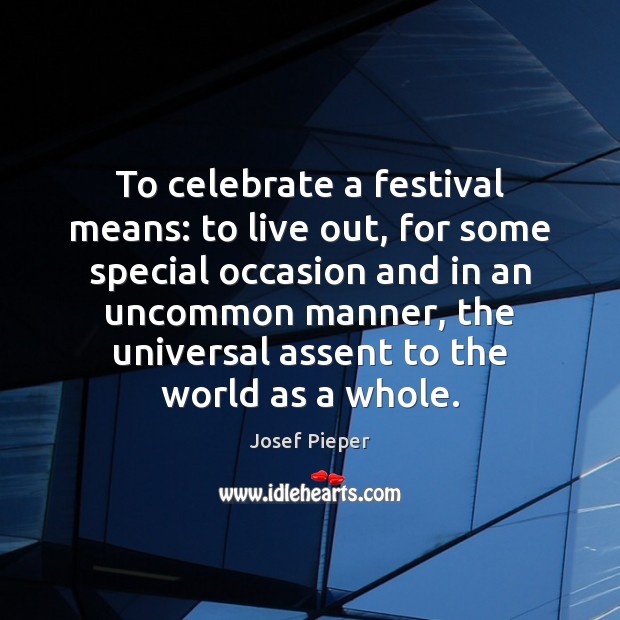 To celebrate a festival means: to live out, for some special occasion Josef Pieper Picture Quote