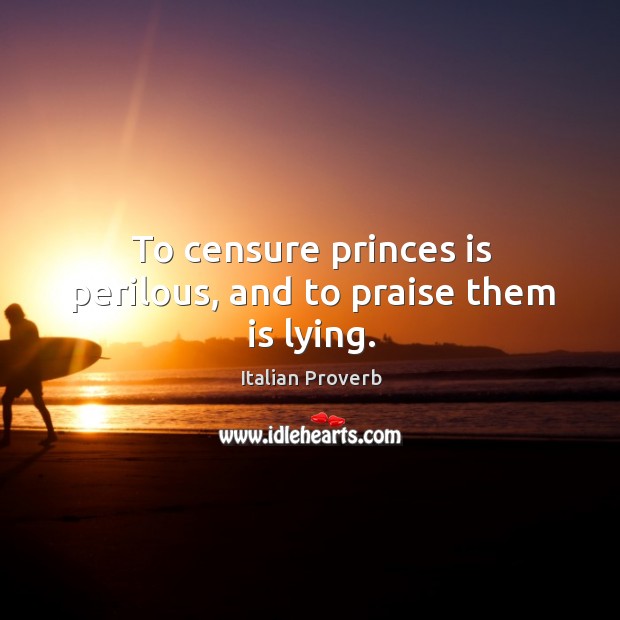 To censure princes is perilous, and to praise them is lying. Image