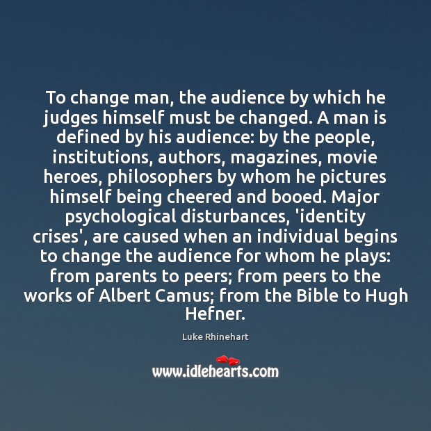 To change man, the audience by which he judges himself must be Luke Rhinehart Picture Quote
