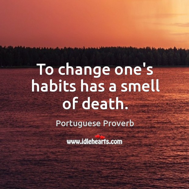 To change one’s habits has a smell of death. Portuguese Proverbs Image