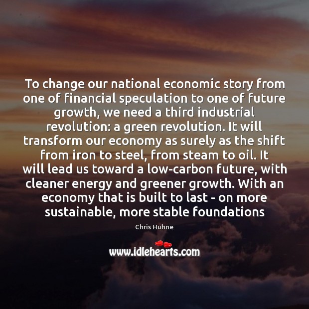 To change our national economic story from one of financial speculation to Chris Huhne Picture Quote