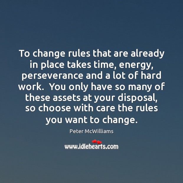 To change rules that are already in place takes time, energy, perseverance Peter McWilliams Picture Quote