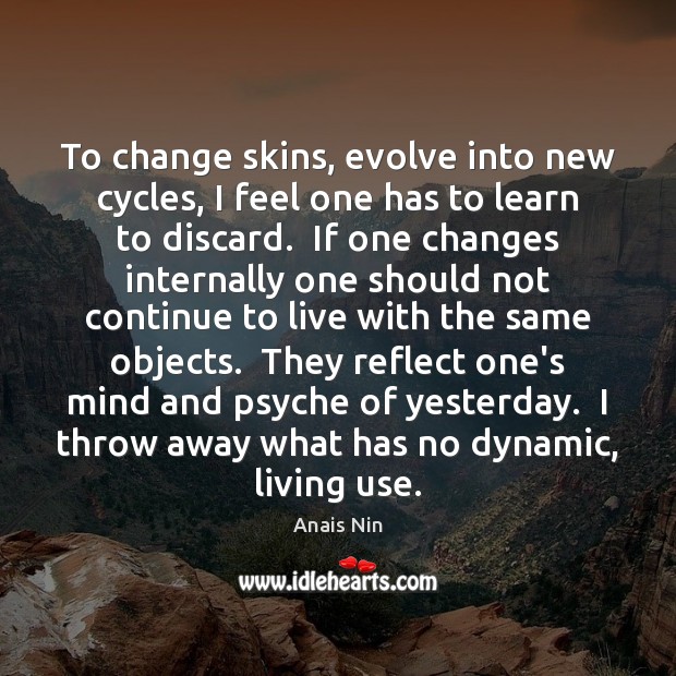 To change skins, evolve into new cycles, I feel one has to Image