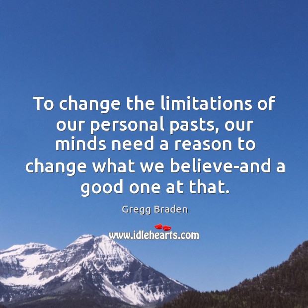To change the limitations of our personal pasts, our minds need a Gregg Braden Picture Quote