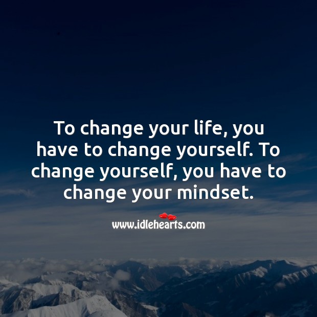 To change yourself, you have to change your mindset. Change Quotes Image