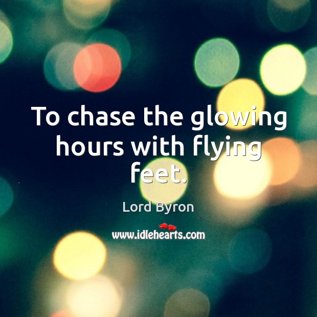 To chase the glowing hours with flying feet. Lord Byron Picture Quote