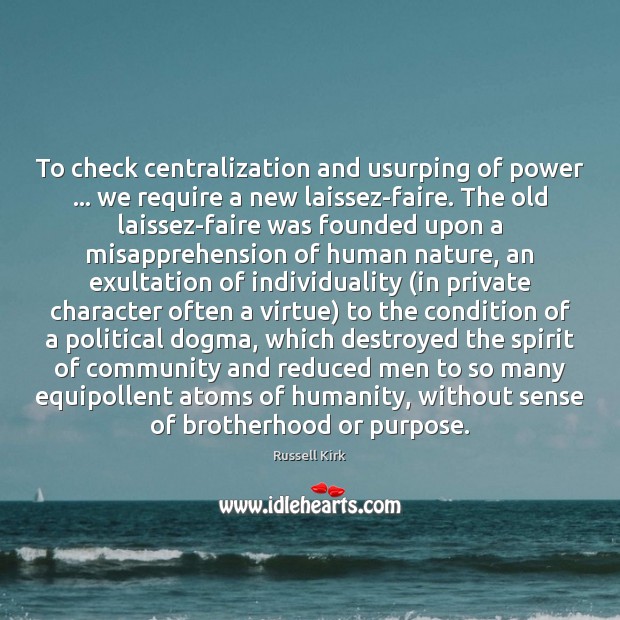 To check centralization and usurping of power … we require a new laissez-faire. Russell Kirk Picture Quote