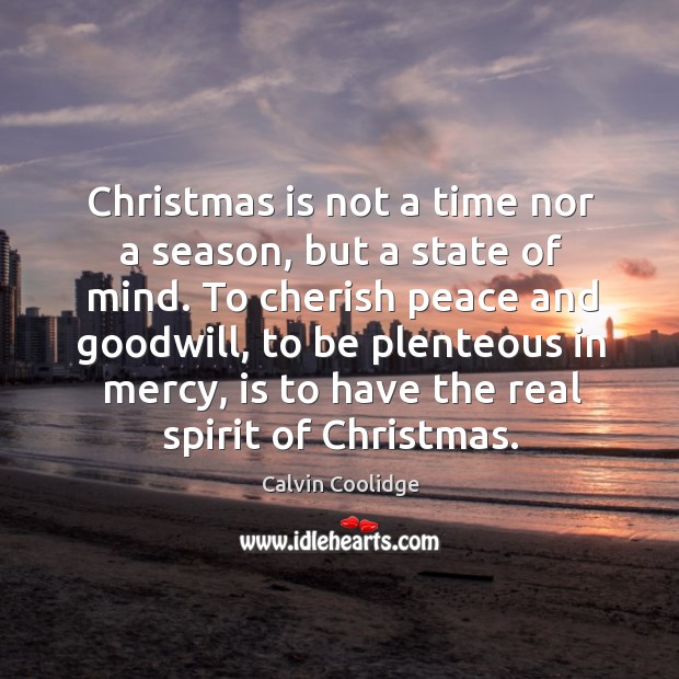 To cherish peace and goodwill, to be plenteous in mercy, is to have the real spirit of christmas. Christmas Quotes Image