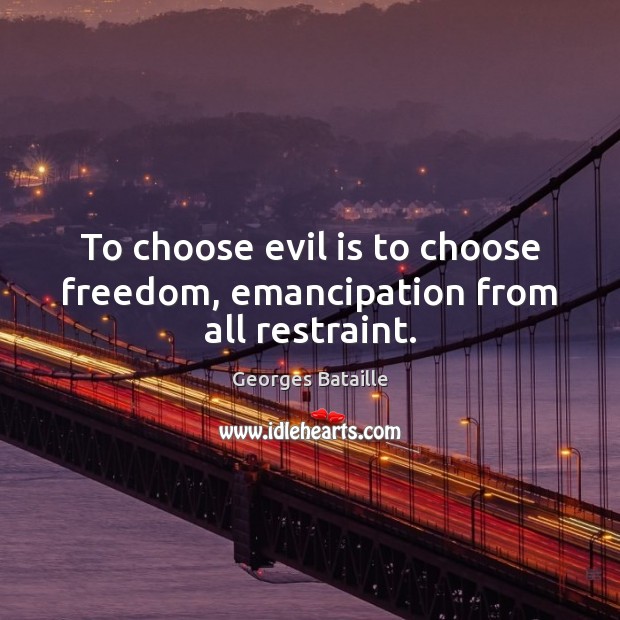 To choose evil is to choose freedom, emancipation from all restraint. Image